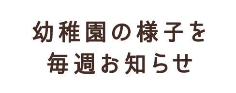 幼稚園の様子を毎週お知らせ